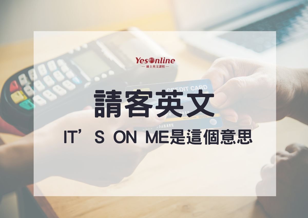 It's on me中文意思是我請客 餐廳買單搶著付錢的英文說法