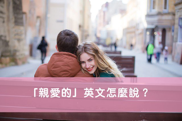 親愛的英文怎麼拼？Honey, Darling, Dear拼法與用法