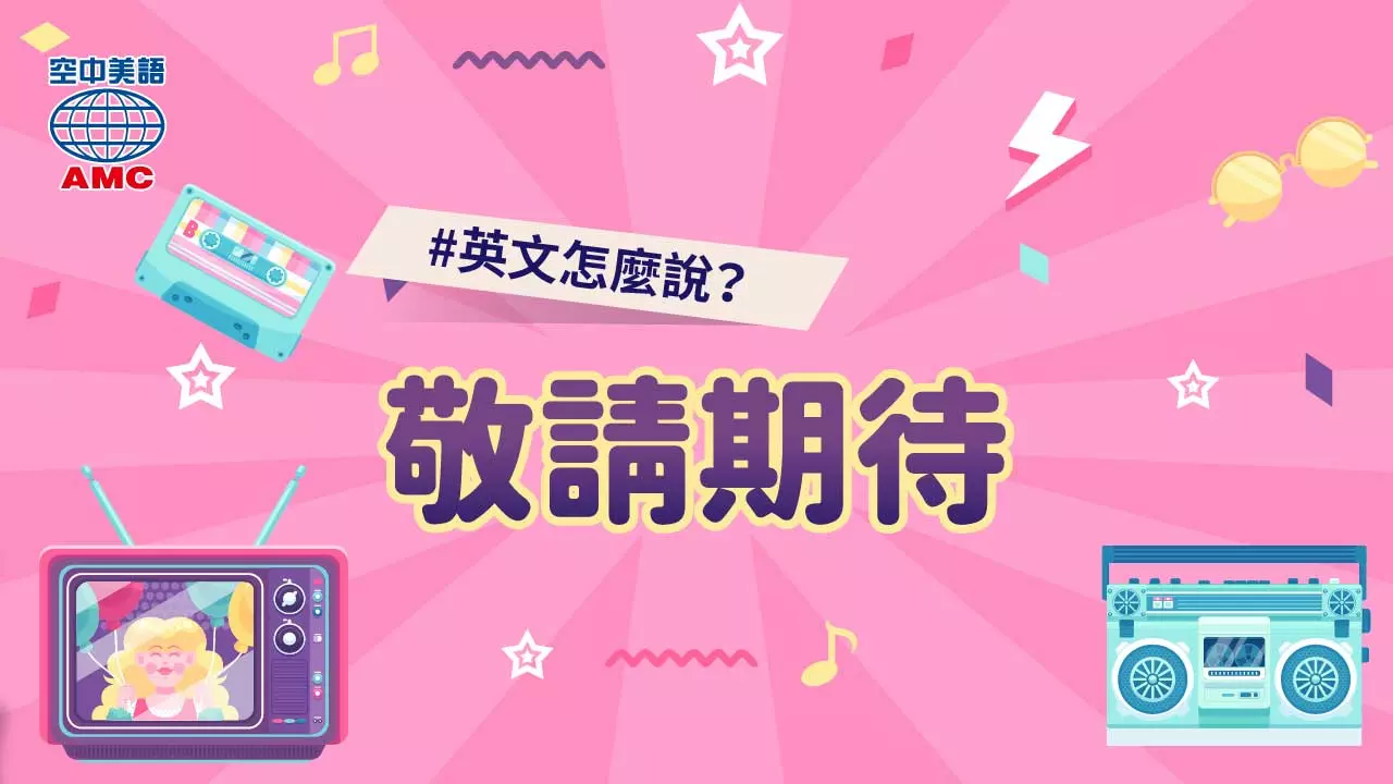 敬請期待意思 Stay tuned 產品發表與活動預告英文用語